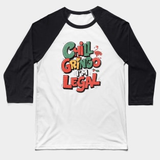 chill gringo i'm legal Baseball T-Shirt